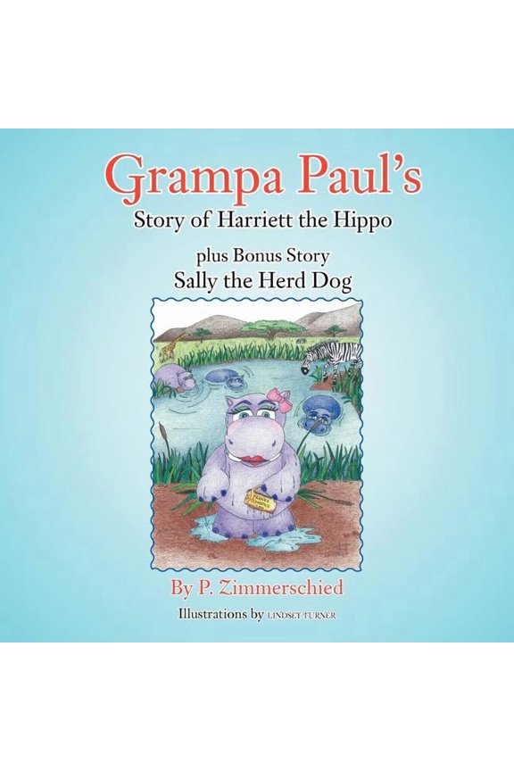 Grampa Paul's Story of Harriett the Hippo Plus Bonus Story Sally the Herd Dog