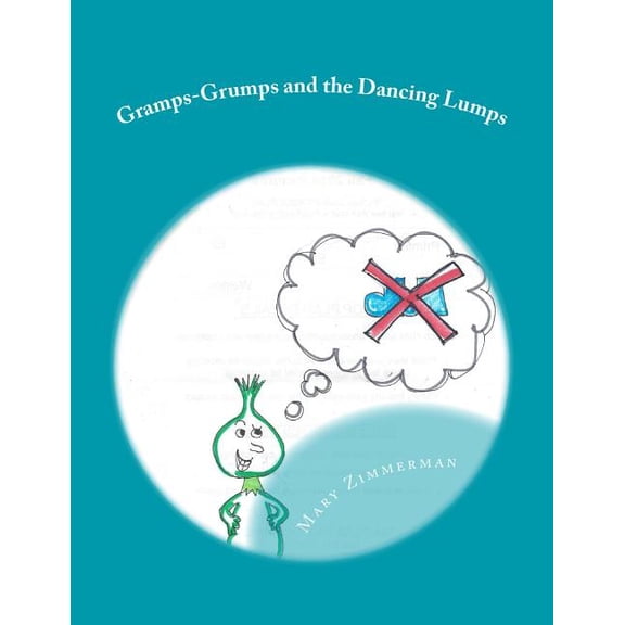 Gramps-Grumps and the Dancing Lumps : This fun children's book helps children develop a sense of how important imagination and dancing can be. Gramps-Grumps and the Dancing Lumps is the educational, uplifting, funny story of a grumpy old man finding joy in life. (Paperback)