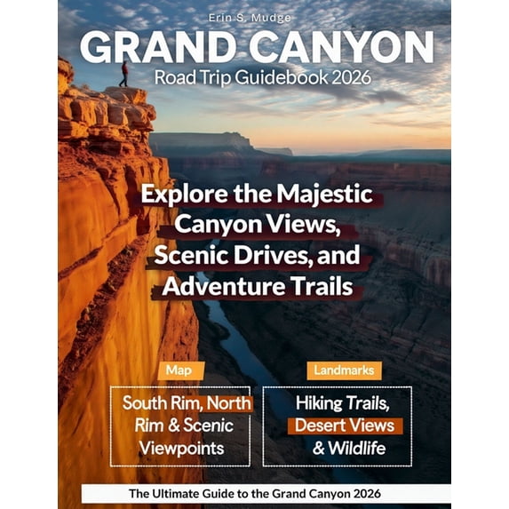 Grand Canyon 2026: New Edition - Explore the South and North Rim Drives with Detailed Itineraries, Hiking Adventure, Bre, (Paperback)