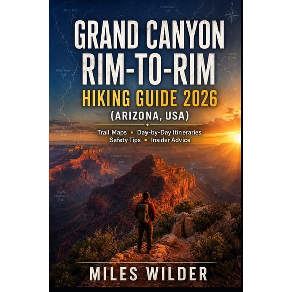 The Signature Trails Grand Canyon Rim-To-Rim Hiking Guide 2026 (Arizona, Usa): Trail Maps - Day-by-Day Itineraries - Safety Tips - Insider Ad, Book 11, (Paperback)