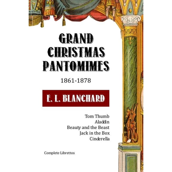 Grand Christmas Pantomimes: 1861-1878: Complete Librettos Classic Panto Series Paperback 1515224228 9781515224228 E. L. Blanchard