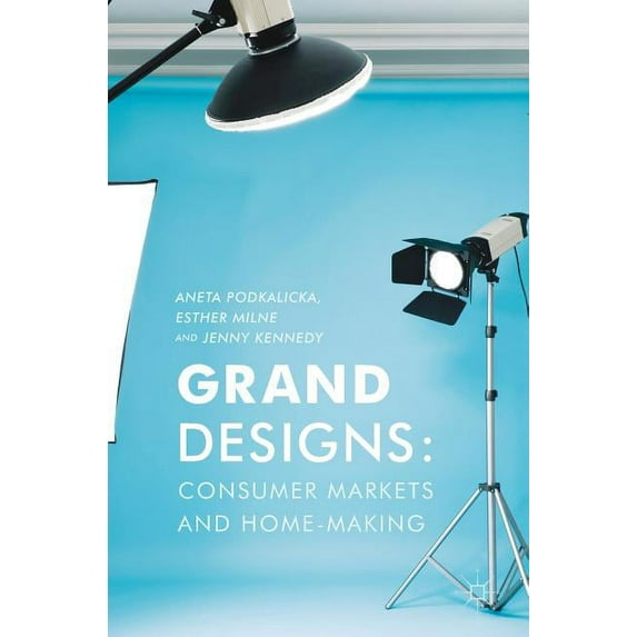 Grand Designs: Consumer Markets and Home-Making, (Hardcover)