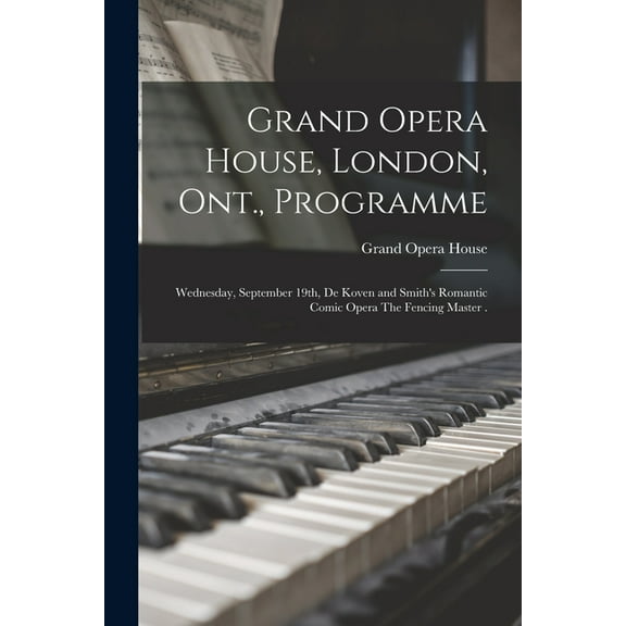 Grand Opera House, London, Ont., Programme [microform]: Wednesday, September 19th, De Koven and Smith's Romantic Comic O, (Paperback)