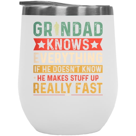 Grandad Knows Everything, If He Doesn't Know, He Makes Stuff Really Fast, Grandpa, White 12oz Wine Tumbler