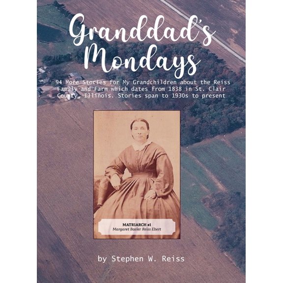 Granddad's Monday: 94 More Stories for My Grandchildren about the Reiss Family and Farm which dates from 1838 in St. Cla, (Hardcover)