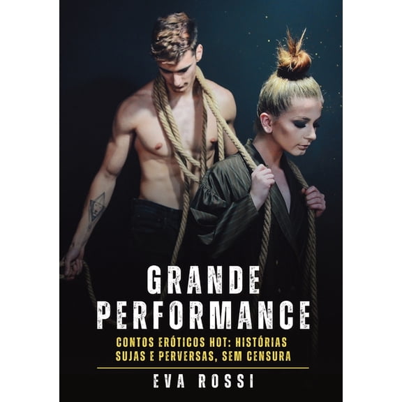 Grande Performance: Contos Erticos Hot: Histrias Sujas e Perversas, sem Censura, (Paperback)