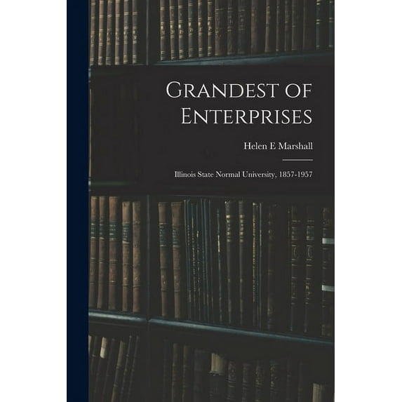 Grandest of Enterprises; Illinois State Normal University, 1857-1957, (Paperback)