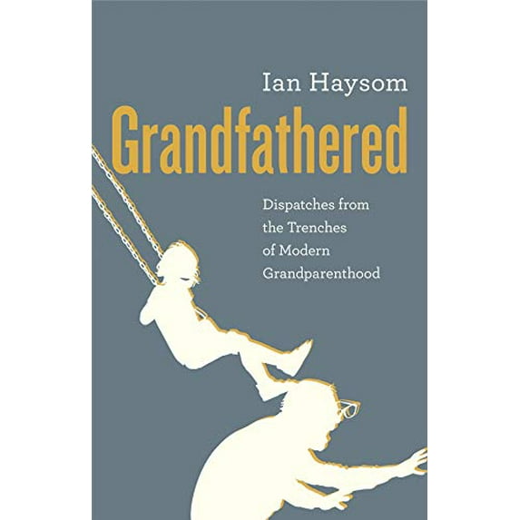 Pre-Owned Grandfathered: Dispatches from a Reluctant Senior in the Trenches of Modern Grandparenthood Paperback