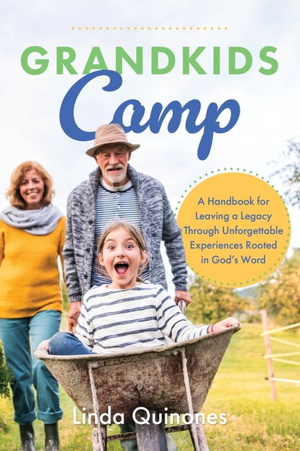 Grandkids Camp: A Handbook for Leaving a Legacy Through Unforgettable Experiences Rooted in God's Word, (Paperback)