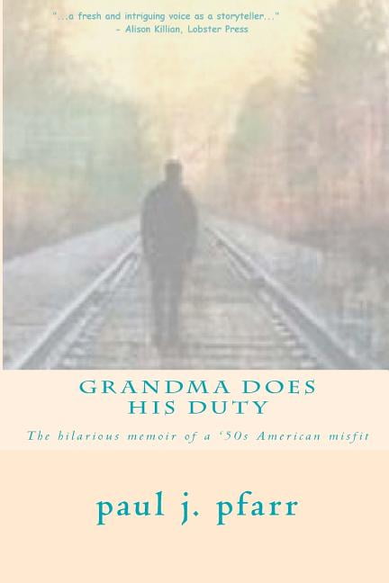 Grandma Does His Duty: The hilarious memoir of a '50s American misfit (Paperback) by Justice Valentine, Paul J Pfarr