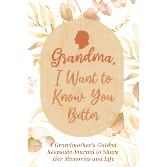 Grandma, I Want to Know You Better: A Grandmother's Guided Keepsake Journal to Share Her Memories and Life: A Grand, (Hardcover)