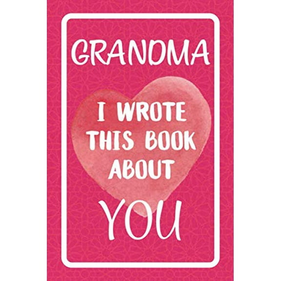 Pre-Owned Grandma I Wrote This Book About You: Fill In The Blank Book For What You Love About Grandma. Perfect For Grandma's Birthday, Mother's Day, Christmas ... (Paperback) 1076971482 9781076971487