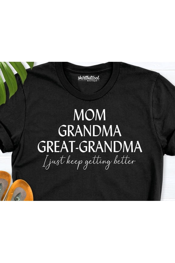 Grandma Shirt, Granny Tees, Great Grandma Shirt, Mom Grandma Great Grandma I Just Keep Getting Better Tee, Pregnancy Reveal Tees For Grandma SWEATSHIRT All Size S-5XL