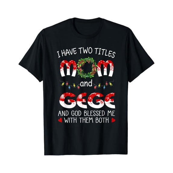 Grandma Tee- I Have Two Titles Mom And Gege T-Shirt Unisex Full Size S-5XL