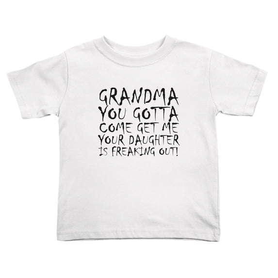 Grandma You Gotta Come Get Me Your Daughter Is Freaking Out Cute Toddler T Shirts for Boys Girls (White, 5/6T)