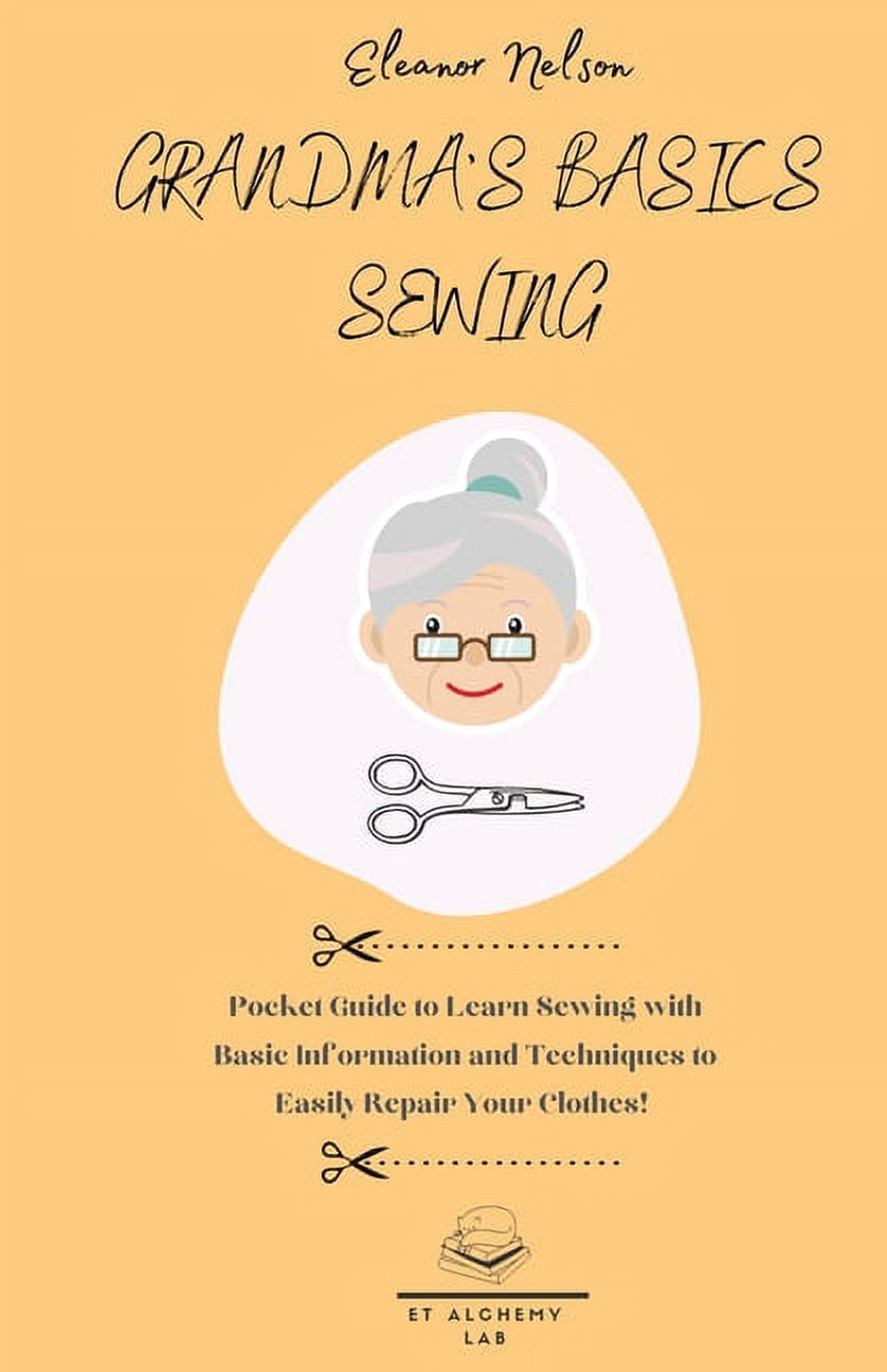 Grandma's Basics Sewing: Pocket Guide to Learn Sewing with Basic Information and Techniques to Easily Repair Your Clothe, (Paperback)