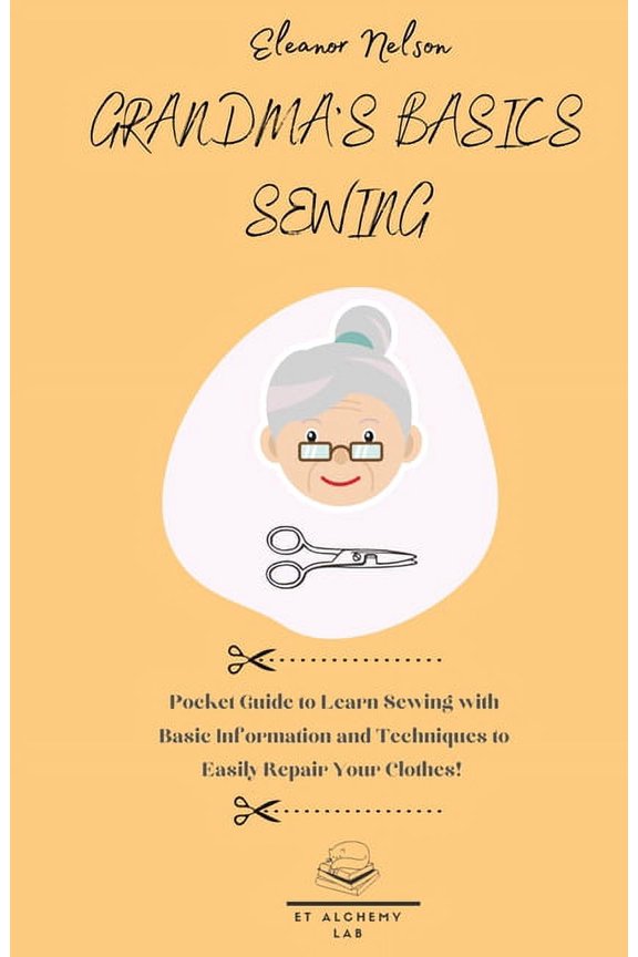 Grandma's Basics Sewing: Pocket Guide to Learn Sewing with Basic Information and Techniques to Easily Repair Your Clothe, (Paperback)