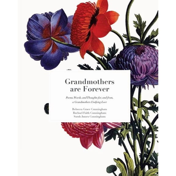 Grandmothers Are Forever: Poems, Words, and Thoughts, for, and from, A Grandmothers Undying Love