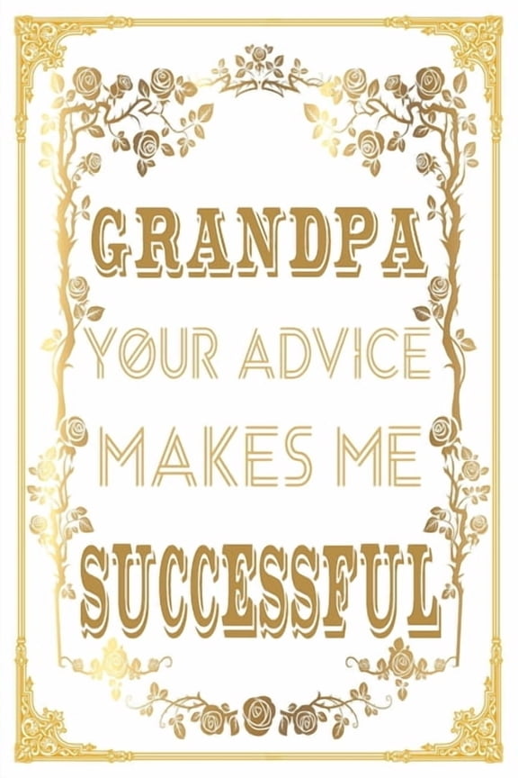 Grandpa Your Advice Makes Me Successful : Grandpa's Valuable Advice can Change your Life ... And Maybe the World. Great Book For Fathers Day, Birthday Gift From Fathers Day. (Paperback)