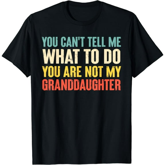 Grandpa Gifts From Granddaughter You Cant Tell Me What To Do T-Shirt