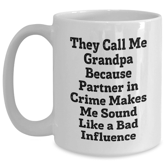 Grandpa Gifts: Funny White Coffee Mug 'They Call Me Grandpa Because Partner In Crime Makes Me Sound Like A Bad Influence' Perfect Birthday Unique Gift for Granddads