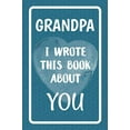 thumbnail image 1 of Pre-Owned Grandpa I Wrote This Book About You: Fill In The Blank Book For What You Love About Grandpa. Perfect For Grandpa's Birthday, Father's Day, Christmas Or Just To Show Grandpa You Paperback, 1 of 1
