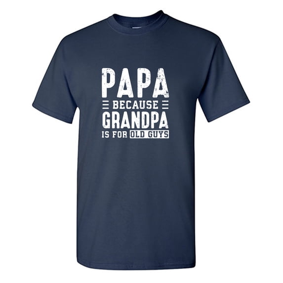 Grandpa Is For Old Guys Sarcastic Humor Graphic Tees Gift For Mens Novelty Funny T Shirt
