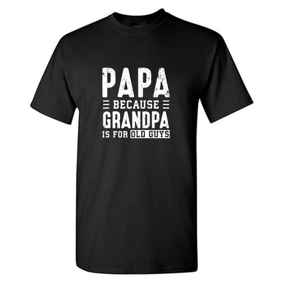 Grandpa Is For Old Guys Sarcastic Humor Graphic Tees Gift For Mens Novelty Funny T Shirt