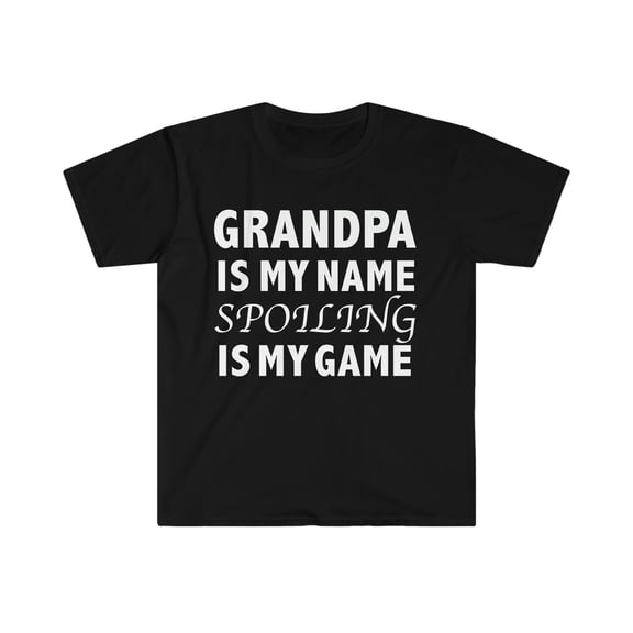 Grandpa Is My Name Spoiling Is My Game Unisex T-shirt S-3XL Granddad