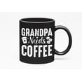 thumbnail image 1 of Grandpa Needs Coffee - Grandad or Grandfather Birthday or Father's Day, Black 11oz Ceramic Mug, 1 of 5