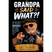 Grandpa Said WHAT?! The Unfiltered Wit, Wisdom & Zero-Filter One-Liners of the Man Who Raised Us All, Paperback