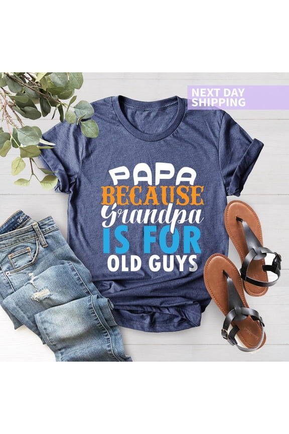 Grandpa Shirt, Papa Because Grandpa is For Old Guys Shirt, Father's Day Gift, Grandpa Gift, Shirt Grandpa, Dad Tshirt All Size S-5XL
