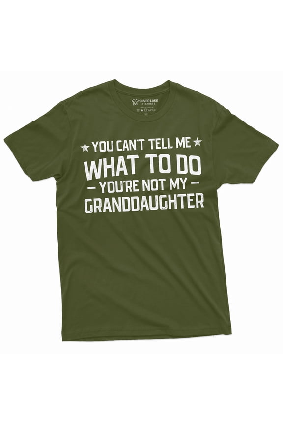 Grandpa T-shirt you cant tell me what to do you aren't my Grand daughter Granddaughter papa Tee Shirt (4X-Large Military Green)