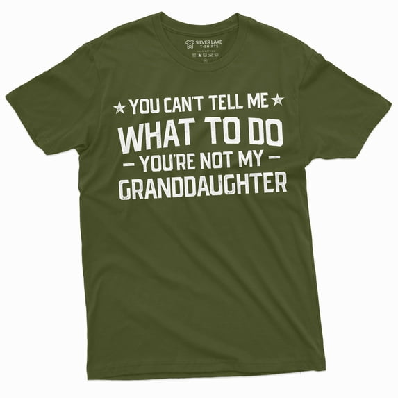 Grandpa T-shirt you cant tell me what to do you aren't my Grand daughter Granddaughter papa Tee Shirt (Small Military Green)