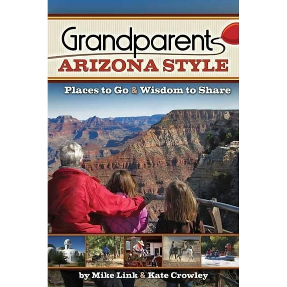 Grandparents Arizona Style : Places to Go and Wisdom to Share - Paperback