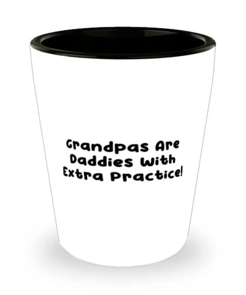 Grandpas Are Daddies With Extra Practice! Shot Glass, Grandfather