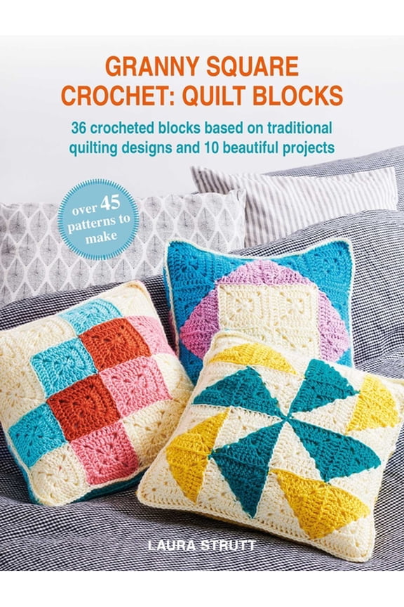 Granny Square Crochet: Quilt Blocks: 36 Crocheted Blocks Based on Traditional Quilting Designs and 10 Beautiful Projects, (Paperback)