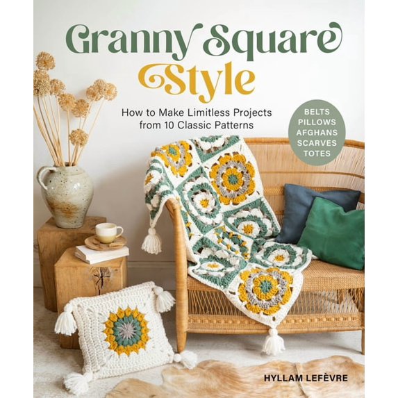 Granny Square Style: How to Make Limitless Projects from 10 Classic Patterns (Belts, Pillows, Afghans, Scarves, Totes) a, (Paperback)