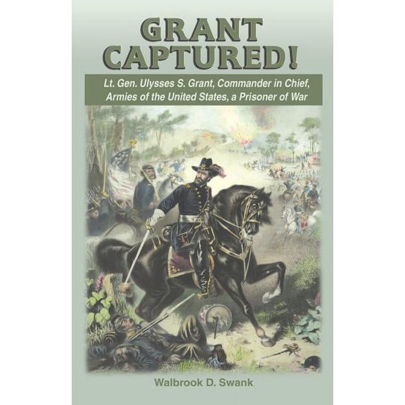 Grant Captured! Lt. Gen. Ulysses S. Grant, Commander in Chief, Armies of the United States, a Prisoner of War, (Paperback)