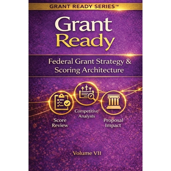 Grant Ready System Grant Ready: Federal Grant Strategy & Scoring Architecture, How to Compete, Position, and Engineer Winning Federal Propo, (Paperback)