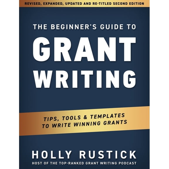 Grant Writing The Beginner's Guide to Grant Writing: Tips, Tools, & Templates to Write Winning Grants, Book 1, (Paperback)
