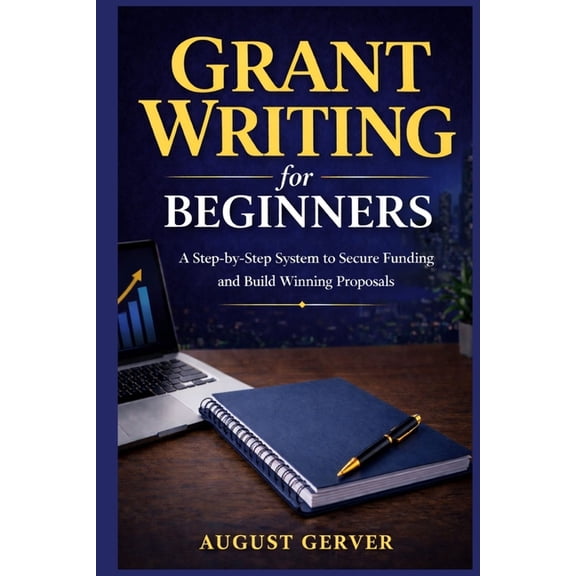Grant Writing for Beginners: A Step-by-Step System to Secure Funding and Build Winning Proposals, (Paperback)