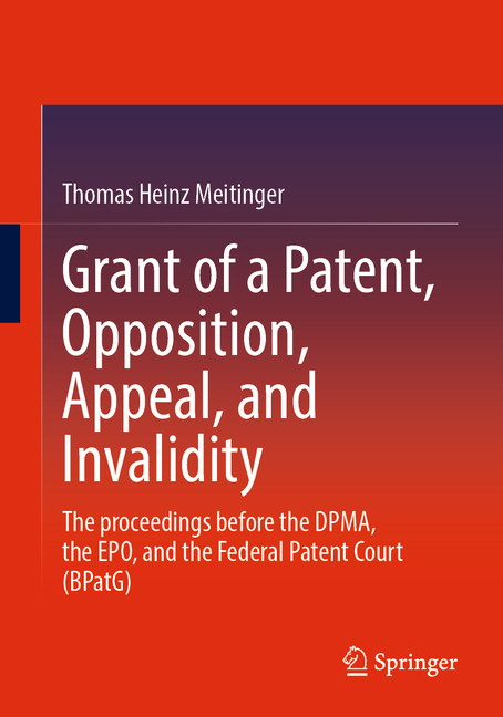 Grant of a Patent, Opposition, Appeal, and Invalidity: The Proceedings Before the Dpma, the Epo, and the Federal Patent , (Paperback)