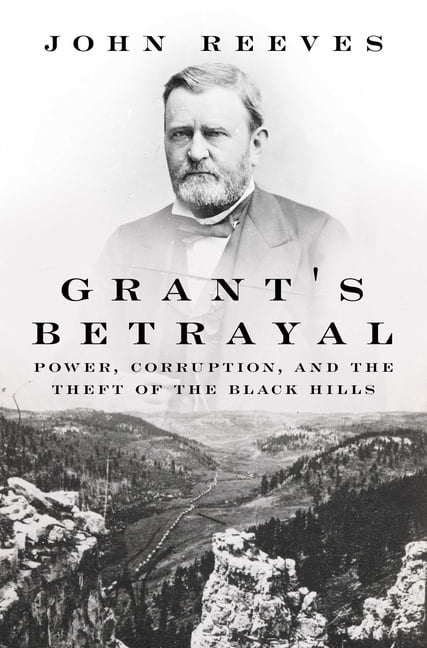 Grant's Betrayal: Power, Corruption, and the Theft of the Black Hills, (Hardcover)