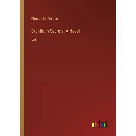 Grantham Secrets. A Novel: Vol. I (Paperback)