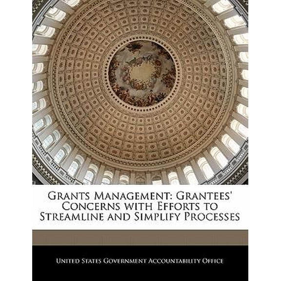 Grants Management: Grantees' Concerns with Efforts to Streamline and Simplify Processes Paperback
