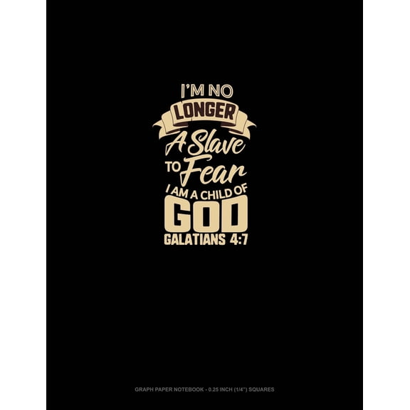 Graph Paper Notebook - 0.25 Inch (1/4") Squares: I'm No Longer a Slave to Fear, I Am a Child of God - Galatians 4: 7: Graph Paper Notebook - 0.25 Inch (1/4) Squares (Paperback)