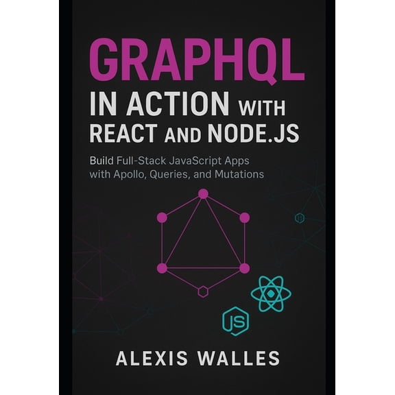 GraphQL in Action with React and Node.js: Build Full-Stack JavaScript Apps with Apollo, Queries, and Mutations, (Paperback)