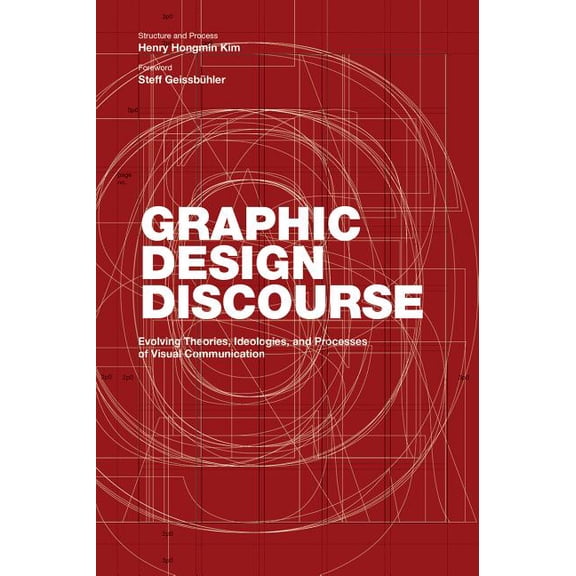 Graphic Design Discourse : Evolving Theories, Ideologies, and Processes of Visual Communication (academic reader with 75 seminal texts across disciplines) (Paperback)