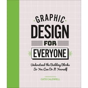 Graphic Design for Everyone Understand the Building Blocks So You Can Do It Yourself, Hardcover